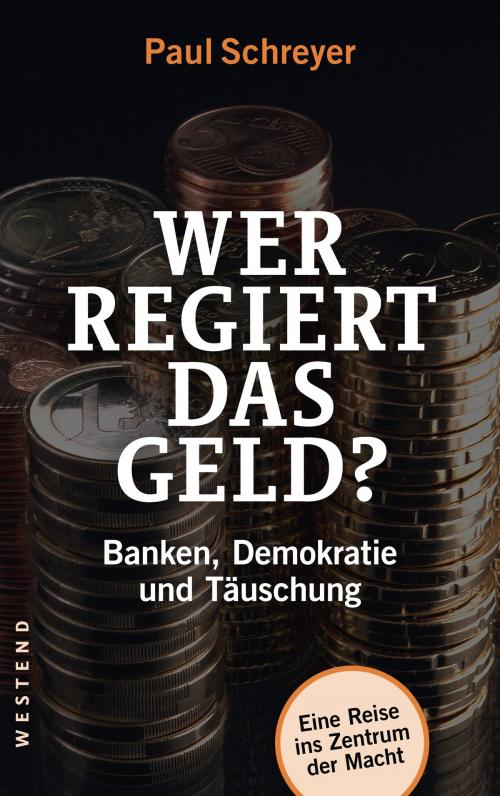 Cover of the book Wer regiert das Geld? by Paul Schreyer, Westend Verlag