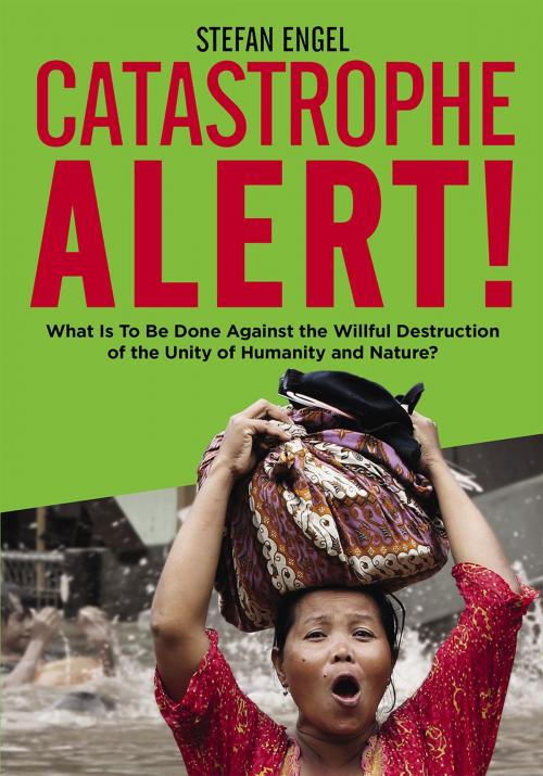 Cover of the book CATASTROPHE ALERT! What Is To Be Done Against the Willful Destruction of the Unity of Humanity and Nature? by Stefan Engel, Verlag Neuer Weg