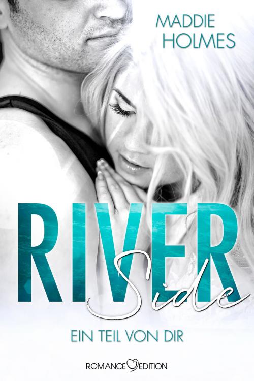 Cover of the book Riverside - Ein Teil von Dir by Maddie Holmes, Romance Edition Verlag
