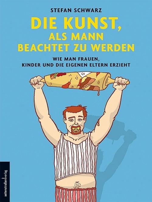 Cover of the book Die Kunst, als Mann beachtet zu werden by Stefan Schwarz, Stefan Schwarz