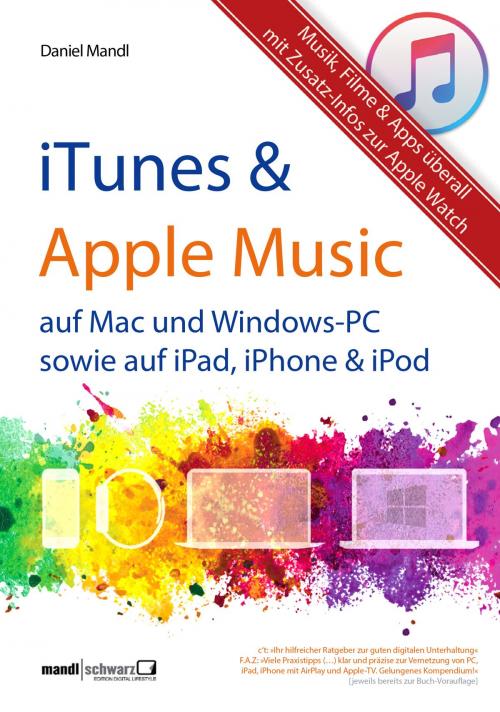Cover of the book iTunes, Apple Music & mehr - Musik, Filme & Apps überall by Daniel Mandl, Mandl & Schwarz - Verlag