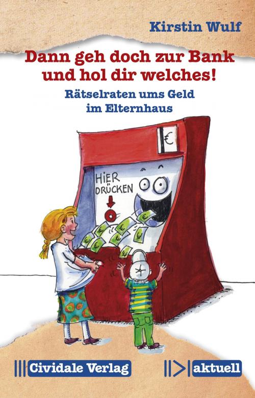 Cover of the book Dann geh doch zur Bank und hol dir welches! by Kirstin Wulf, Cividale Verlag