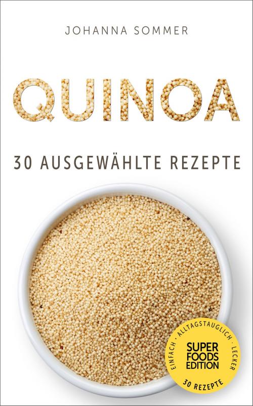 Cover of the book Superfoods Edition - Quinoa: 30 ausgewählte Superfood Rezepte für jeden Tag und jede Küche by Johanna Sommer, Electric Elephant Publishing UG