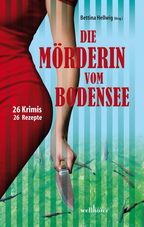 Cover of the book Die Mörderin vom Bodensee: 26 Krimis und 26 Rezepte by Bettina Hellwig, Wellhöfer Verlag