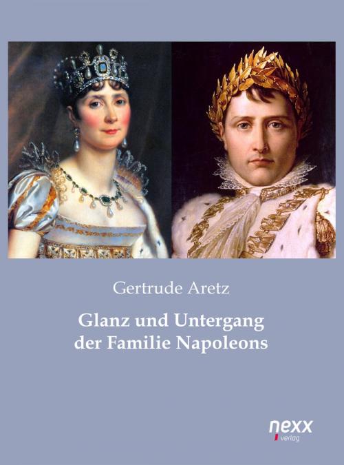 Cover of the book Glanz und Untergang der Familie Napoleons by Gertrude Aretz, Nexx