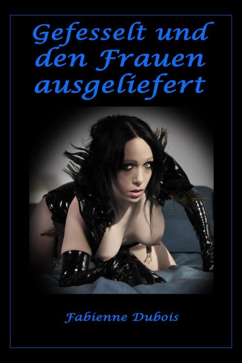 Cover of the book Gefesselt und den Frauen ausgeliefert by Fabienne Dubois, Der Neue Morgen - UW