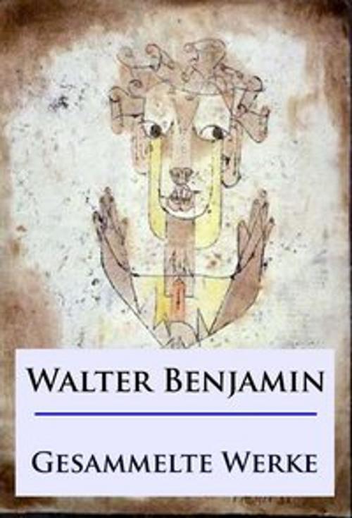 Cover of the book Walter Benjamin - Gesammelte Werke by Walter Benjamin, Ideenbrücke Verlag