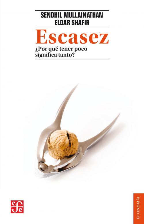 Cover of the book Escasez by Sendhil Mullainathan, Eldar Shafir, Fondo de Cultura Económica
