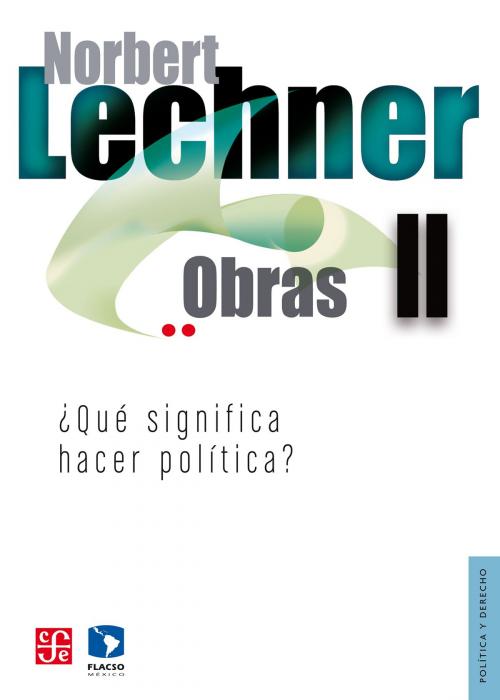 Cover of the book Obras II. ¿Qué significa hacer política? by Norbert Lechner, Fondo de Cultura Económica