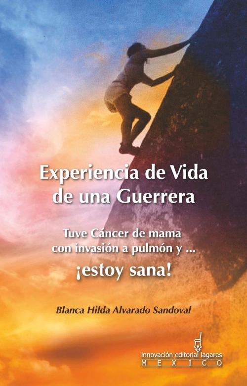 Cover of the book Tuve Cáncer de mama con invasión a pulmón y ... ¡Estoy Sana! by Blanca Hilda Alvarado Sandoval, Innovación Editorial Lagares de México, S.A. de C.V.