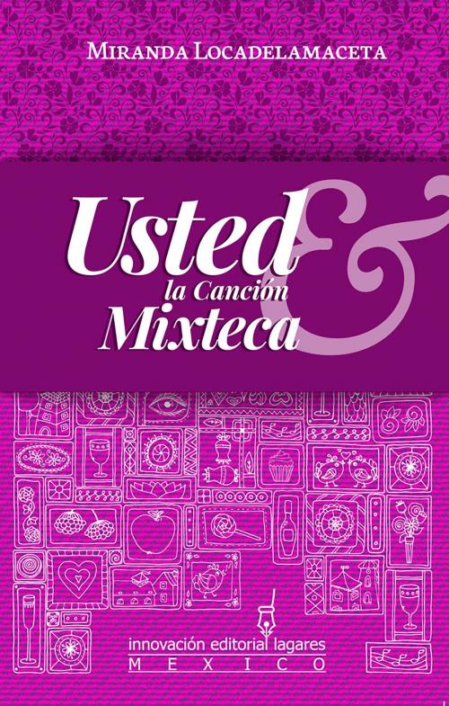 Cover of the book Usted & la Canción Mixteca by Miranda Locadelamaceta, Innovación Editorial Lagares de México, S.A. de C.V.