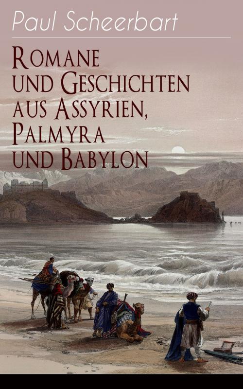 Cover of the book Romane und Geschichten aus Assyrien, Palmyra und Babylon by Paul Scheerbart, e-artnow