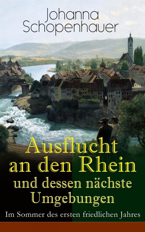 Cover of the book Ausflucht an den Rhein und dessen nächste Umgebungen - Im Sommer des ersten friedlichen Jahres by Johanna Schopenhauer, e-artnow