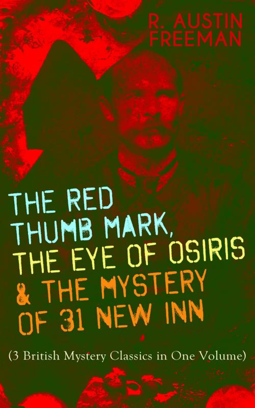 Cover of the book THE RED THUMB MARK, THE EYE OF OSIRIS & THE MYSTERY OF 31 NEW INN (3 British Mystery Classics in One Volume) by R. Austin Freeman, e-artnow