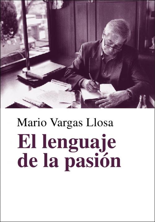 Cover of the book El lenguaje de la pasión by Mario Vargas Llosa, Penguin Random House Grupo Editorial España