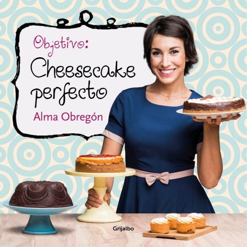 Cover of the book Objetivo: Cheesecake perfecto by Alma Obregón, Penguin Random House Grupo Editorial España