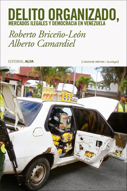 Cover of the book Delito organizado, mercados ilegales y democracia en Venezuela by Roberto Briceño-León, Alberto Camardiel, Editorial Alfa