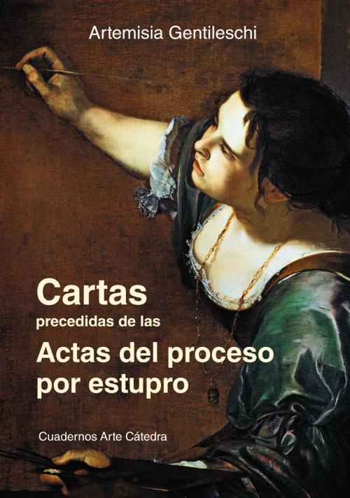Cover of the book Cartas precedidas de las actas del proceso por estupro by Artemisia Gentileschi, Eva Menzio, Ediciones Cátedra