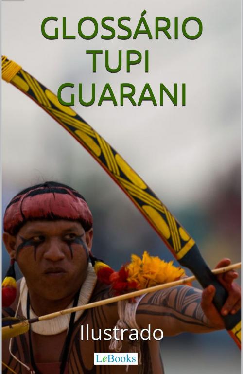 Cover of the book Glossário Tupi-Guarani Ilustrado by Edições LeBooks, Lebooks Editora