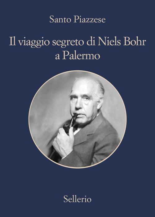 Cover of the book Il viaggio segreto di Niels Bohr a Palermo by Santo Piazzese, Sellerio Editore