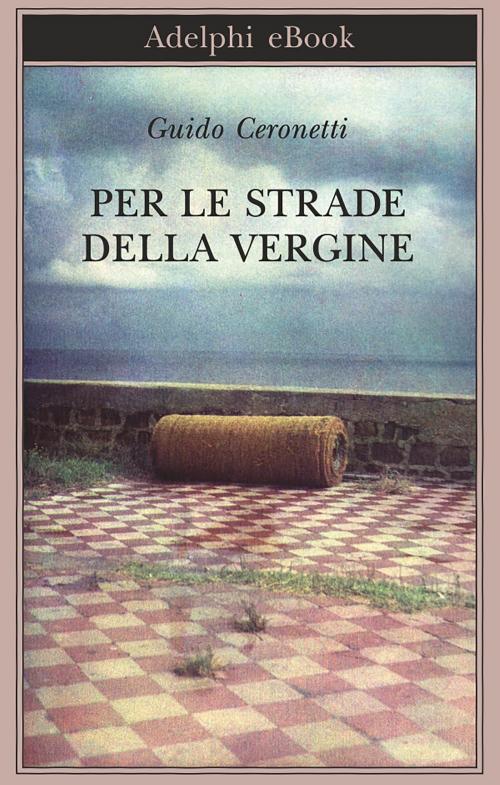 Cover of the book Per le strade della Vergine by Guido Ceronetti, Adelphi