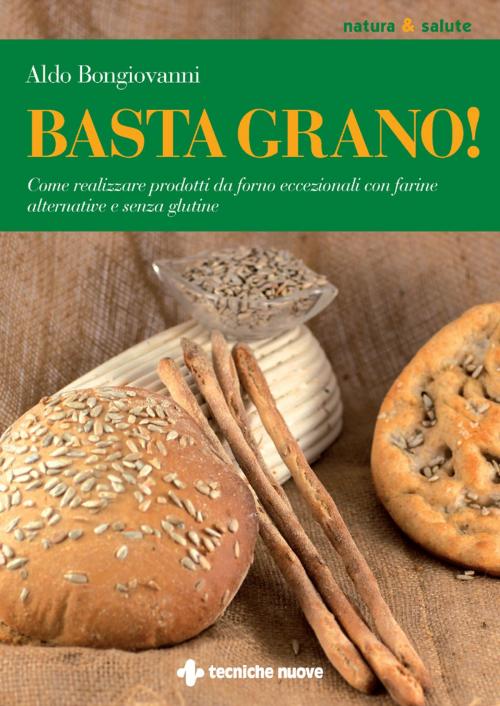 Cover of the book Basta grano! by Aldo Bongiovanni, Tecniche Nuove