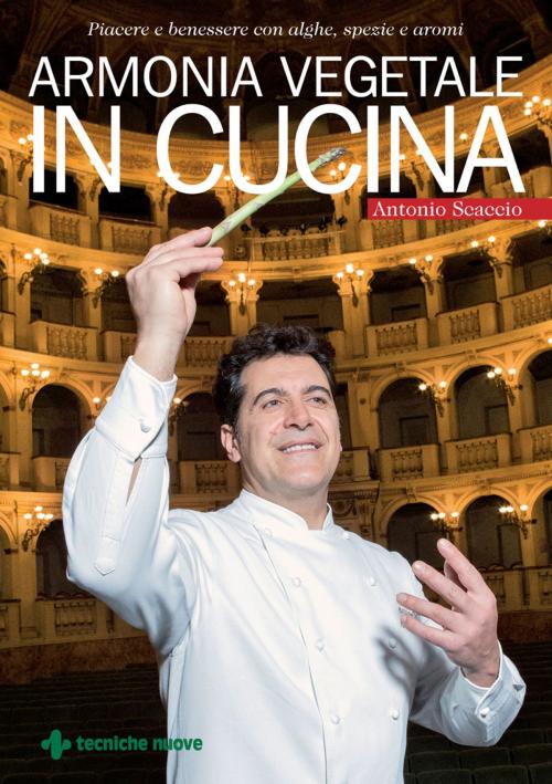 Cover of the book Armonia vegetale in cucina by Antonio Scaccio, Tecniche Nuove