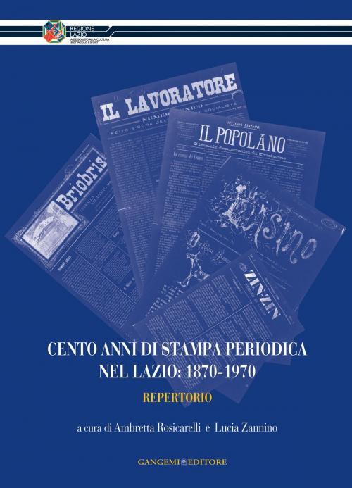 Cover of the book Cento anni di stampa periodica nel Lazio: 1870-1970 by AA. VV., Gangemi Editore