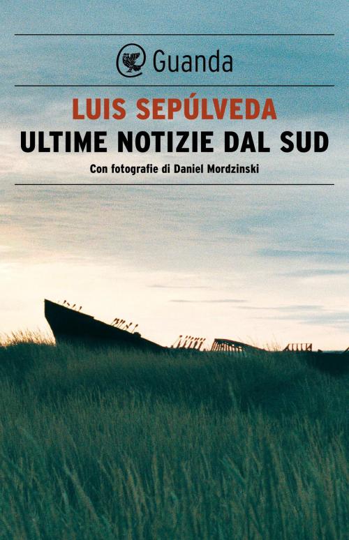 Cover of the book Ultime notizie dal Sud by Luis Sepúlveda, Daniel Mordzinski, Guanda