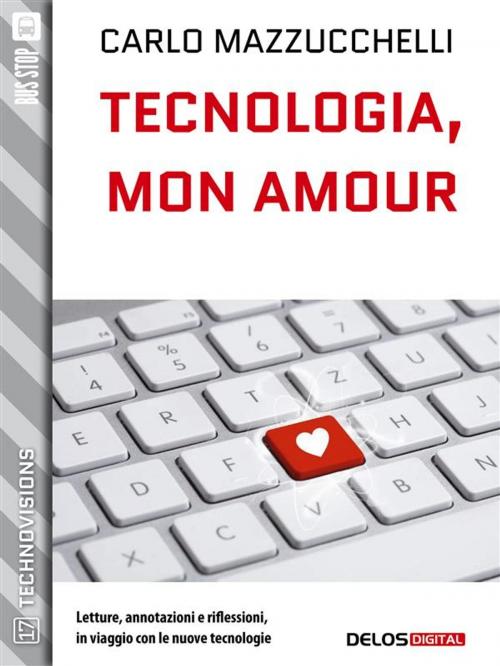 Cover of the book Tecnologia, mon amour by Carlo Mazzucchelli, Delos Digital