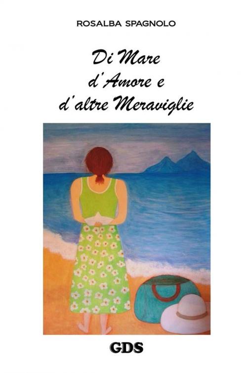 Cover of the book Di mare d'amore e d'altre meraviglie by Rosalba Spagnolo, editrice GDS