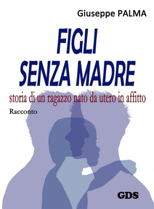 Cover of the book Figli senza madre by Giuseppe Palma, editrice GDS