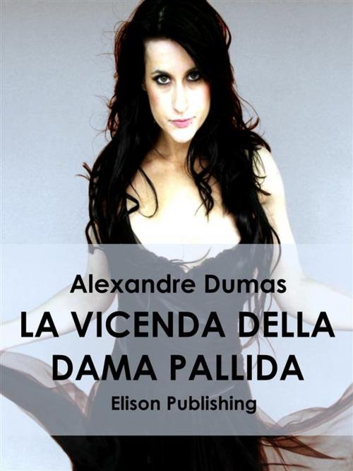 Cover of the book La vicenda della dama pallida by Alexandre Dumas, Elison Publishing