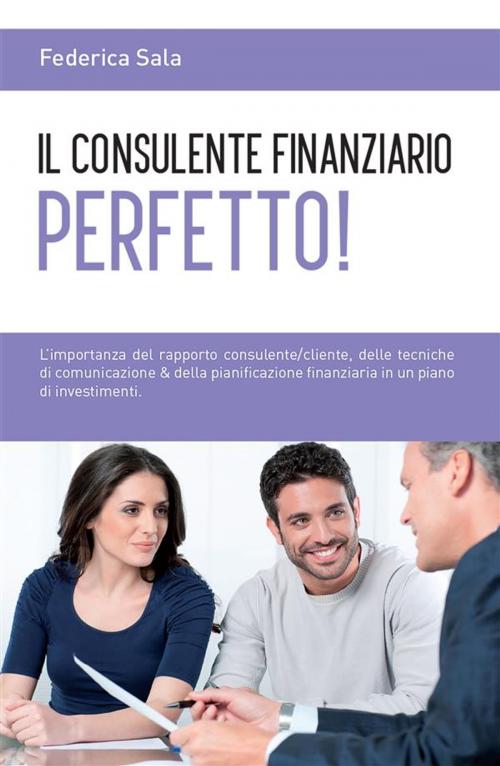 Cover of the book Il consulente finanziario perfetto! by Federica Sala, Youcanprint