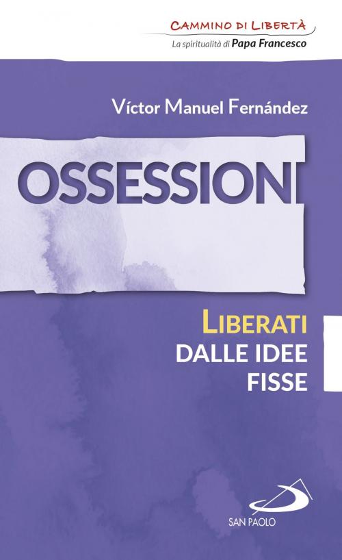 Cover of the book Ossessioni. Liberati dalle idee fisse by Víctor Manuel Fernández, San Paolo Edizioni