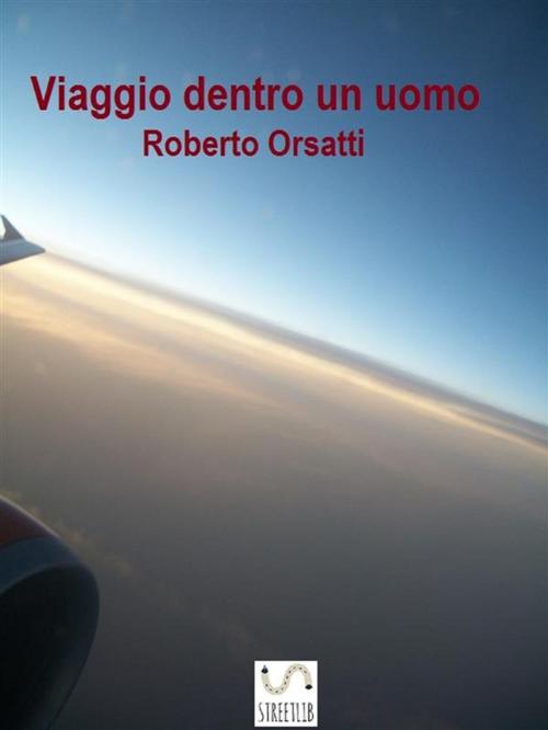 Cover of the book Viaggio dentro un uomo by Roberto Orsatti, Roberto Orsatti