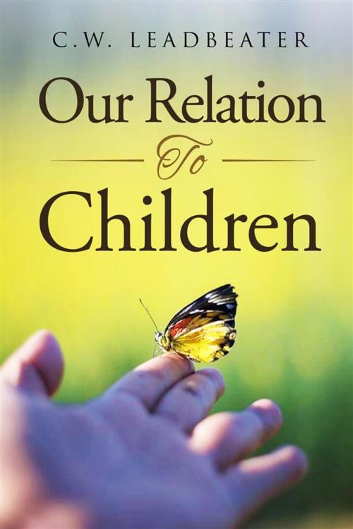 Cover of the book Our Relation to Children by C.w. Leadbeater, C.w. Leadbeater