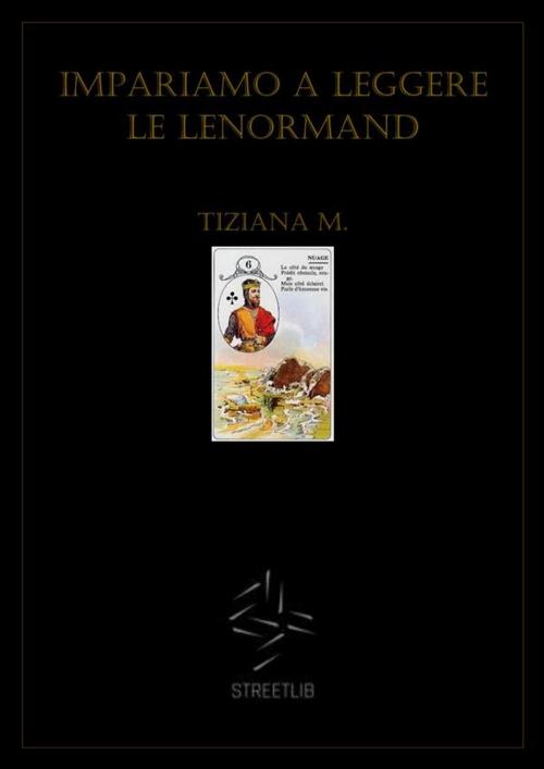 Cover of the book Impariamo a leggere le Lenormand by Tiziana M., Tiziana M.