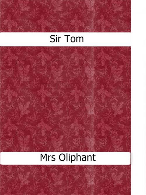 Cover of the book Sir Tom by Mrs Oliphant, Mrs Oliphant