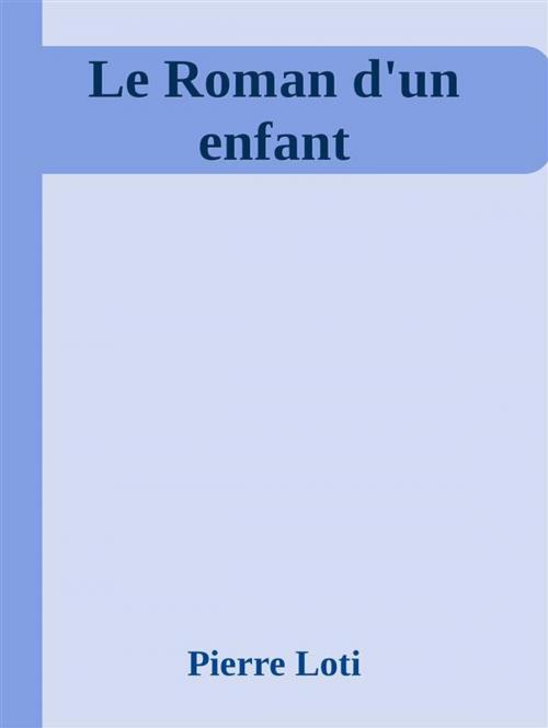 Cover of the book Le Roman d'un enfant by Pierre Loti, Pierre Loti