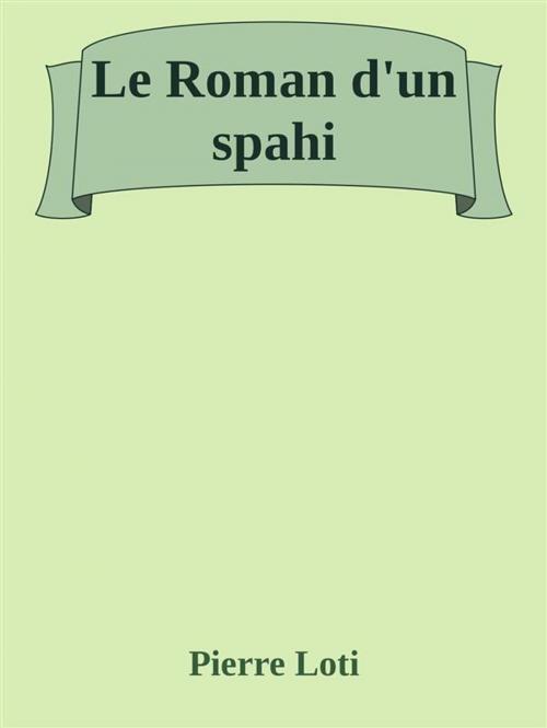 Cover of the book Le Roman d'un spahi by Pierre Loti, Pierre Loti