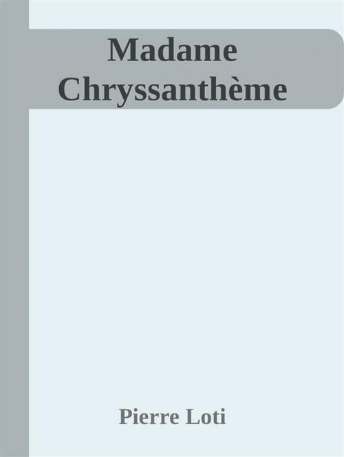 Cover of the book Madame Chryssanthème by Pierre Loti, Pierre Loti