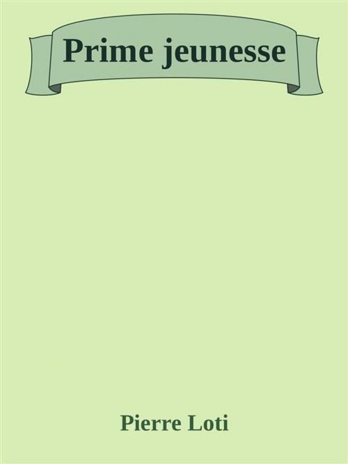 Cover of the book Prime jeunesse by Pierre Loti, Pierre Loti
