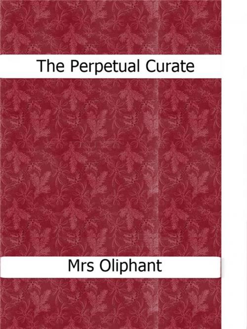 Cover of the book The Perpetual Curate by Mrs Oliphant, Mrs Oliphant