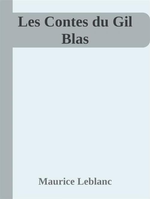 Cover of the book Les Contes du Gil Blas by Maurice Leblanc, Maurice Leblanc
