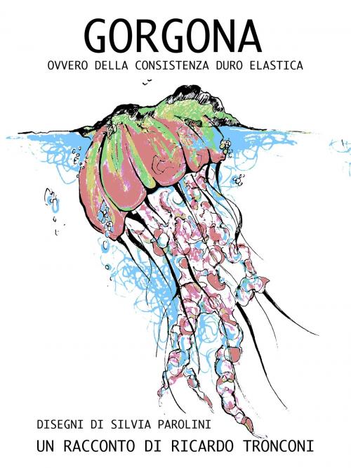 Cover of the book Gorgona, ovvero della consistenza duro elastica by Ricardo Tronconi, Ricardo Tronconi