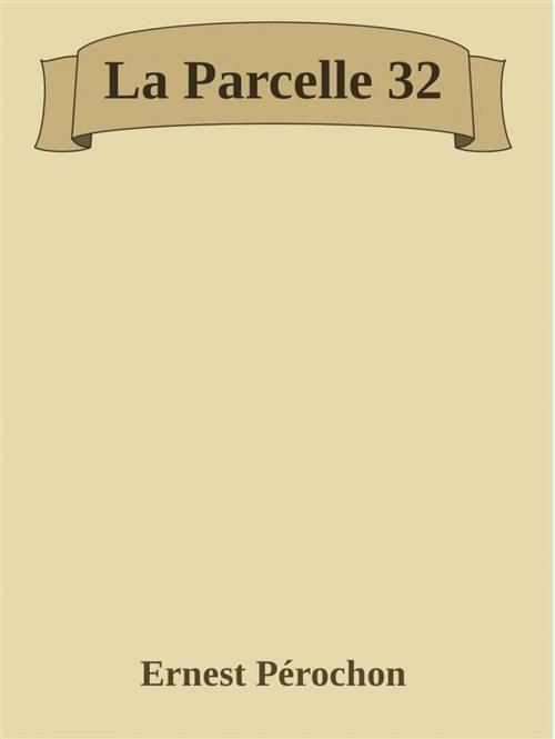 Cover of the book La Parcelle 32 by Ernest Pérochon, Ernest Pérochon