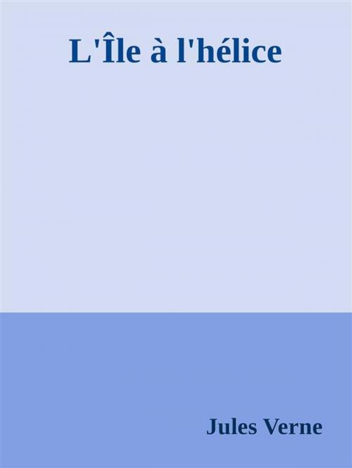 Cover of the book L'Île à l'hélice by Jules Verne, Jules VERNE, Jules Verne
