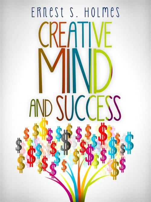 Cover of the book Creative Mind and Success by Ernest S. Holmes, Ernest S. Holmes