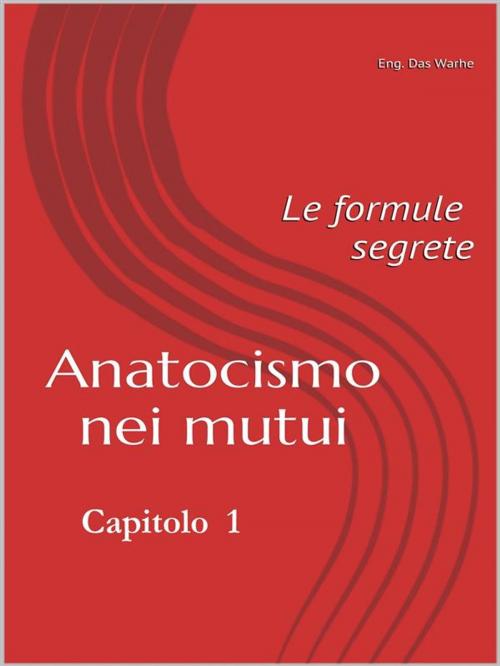 Cover of the book Anatocismo nei mutui: le formule segrete (Capitolo 1) by Eng. Das Warhe, Eng. Das Warhe
